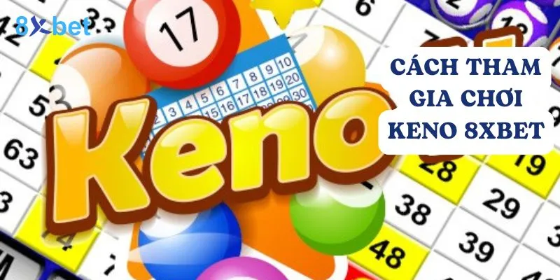 Keno 8xbet - Hướng dẫn cách chơi dễ thắng cho người mới 6 Cách tham gia chơi Keno 8Xbet đơn giản